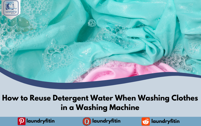 How to Reuse Detergent Water When Washing Clothes in a Washing Machine